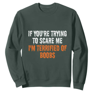 Funny Adult Humor Halloween Sweatshirt If You Are Trying To Scare Me I Am Terrified Of Boobs TS10 Dark Forest Green Print Your Wear
