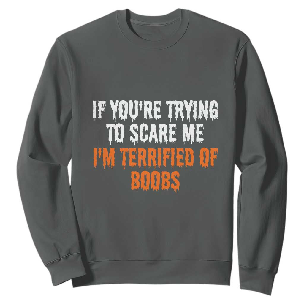 Funny Adult Humor Halloween Sweatshirt If You Are Trying To Scare Me I Am Terrified Of Boobs TS10 Dark Heather Print Your Wear