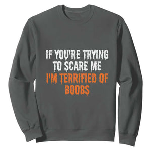 Funny Adult Humor Halloween Sweatshirt If You Are Trying To Scare Me I Am Terrified Of Boobs TS10 Dark Heather Print Your Wear