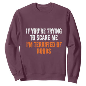 Funny Adult Humor Halloween Sweatshirt If You Are Trying To Scare Me I Am Terrified Of Boobs TS10 Maroon Print Your Wear