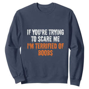 Funny Adult Humor Halloween Sweatshirt If You Are Trying To Scare Me I Am Terrified Of Boobs TS10 Navy Print Your Wear