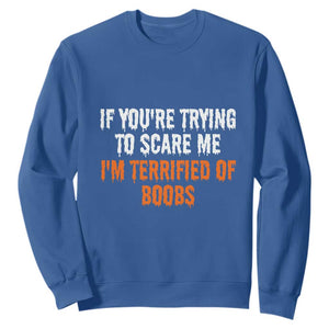 Funny Adult Humor Halloween Sweatshirt If You Are Trying To Scare Me I Am Terrified Of Boobs TS10 Royal Blue Print Your Wear