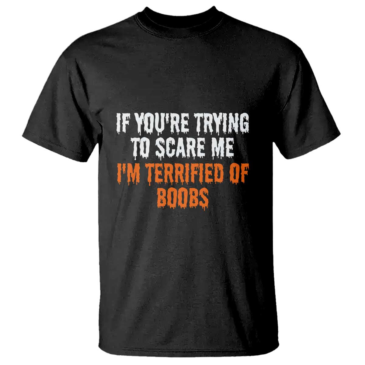 Funny Adult Humor Halloween T Shirt If You Are Trying To Scare Me I Am Terrified Of Boobs TS10 Black Print Your Wear
