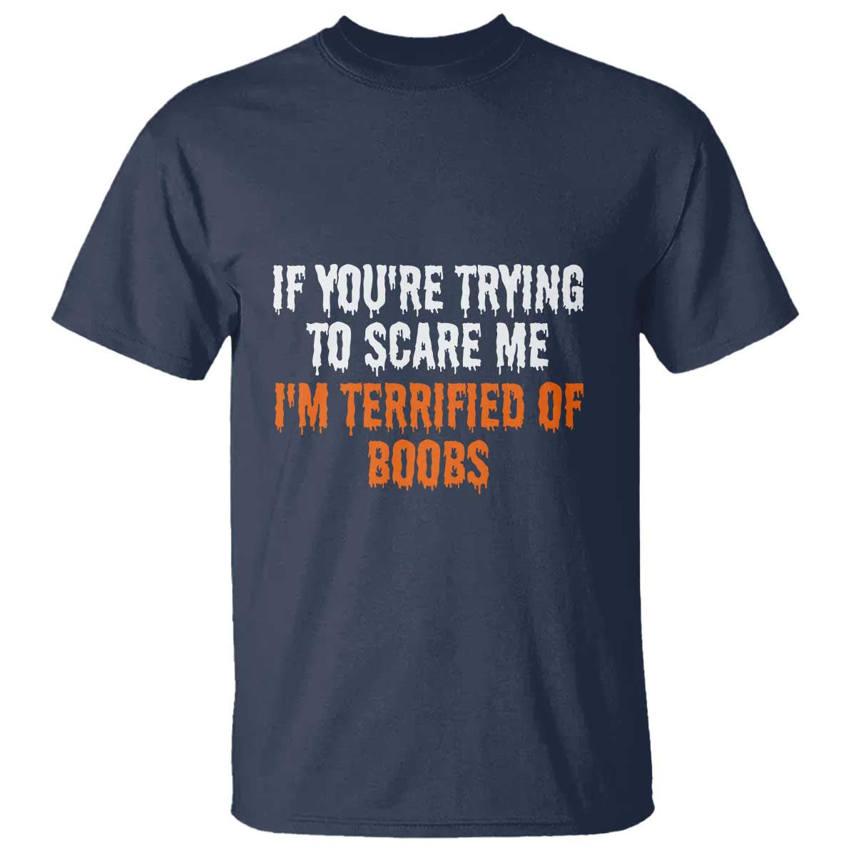 Funny Adult Humor Halloween T Shirt If You Are Trying To Scare Me I Am Terrified Of Boobs TS10 Navy Print Your Wear