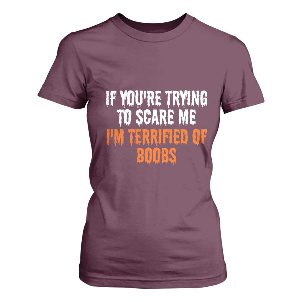 Funny Adult Humor Halloween T Shirt For Women If You Are Trying To Scare Me I Am Terrified Of Boobs TS10 Maroon Print Your Wear
