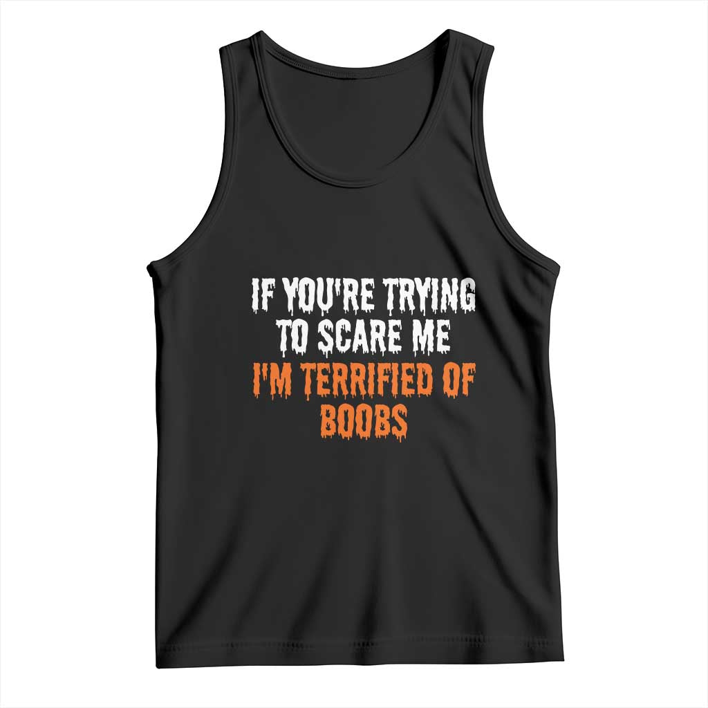 Funny Adult Humor Halloween Tank Top If You Are Trying To Scare Me I Am Terrified Of Boobs TS10 Black Print Your Wear