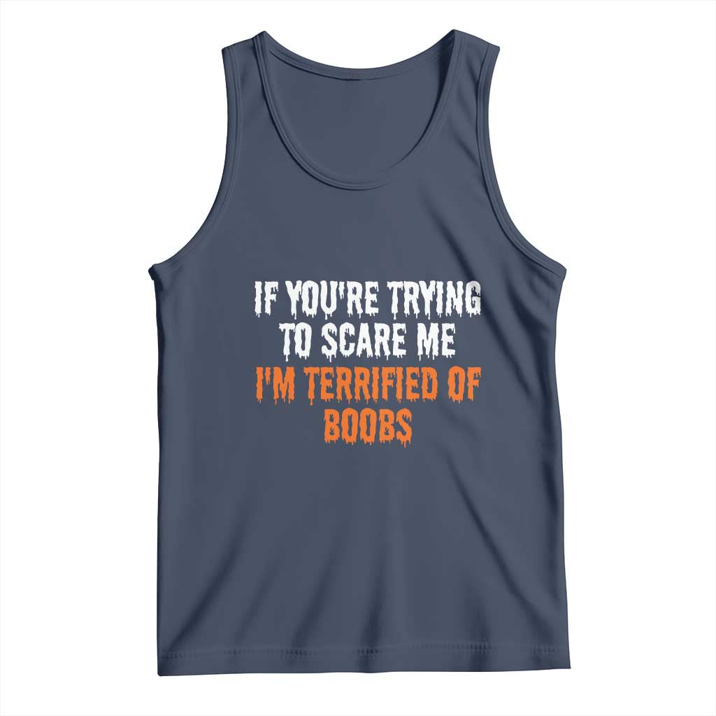 Funny Adult Humor Halloween Tank Top If You Are Trying To Scare Me I Am Terrified Of Boobs TS10 Navy Print Your Wear
