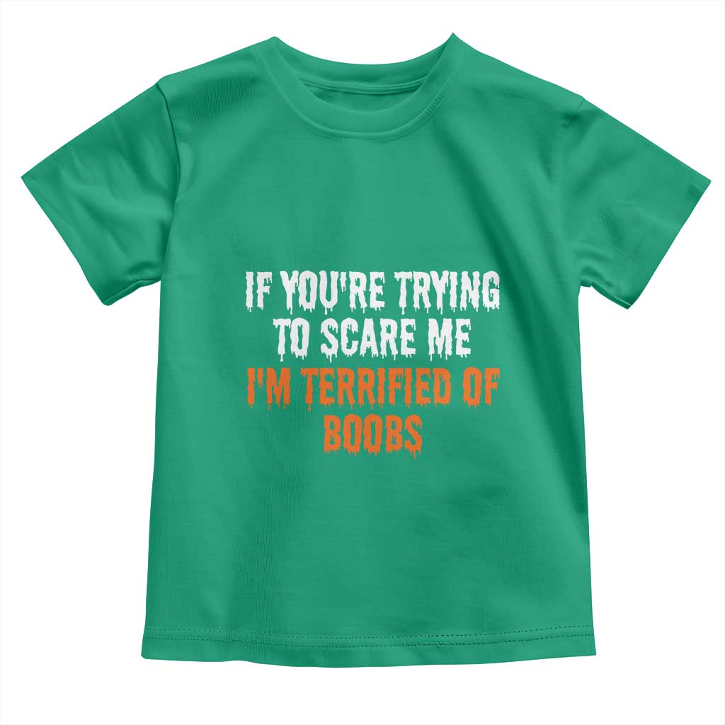 Funny Adult Humor Halloween Toddler T Shirt If You Are Trying To Scare Me I Am Terrified Of Boobs TS10 Irish Green Print Your Wear