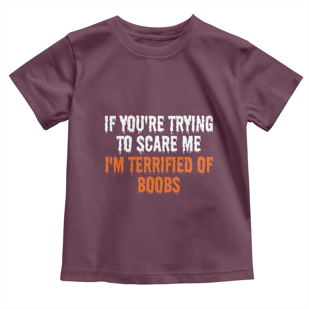 Funny Adult Humor Halloween Toddler T Shirt If You Are Trying To Scare Me I Am Terrified Of Boobs TS10 Maroon Print Your Wear