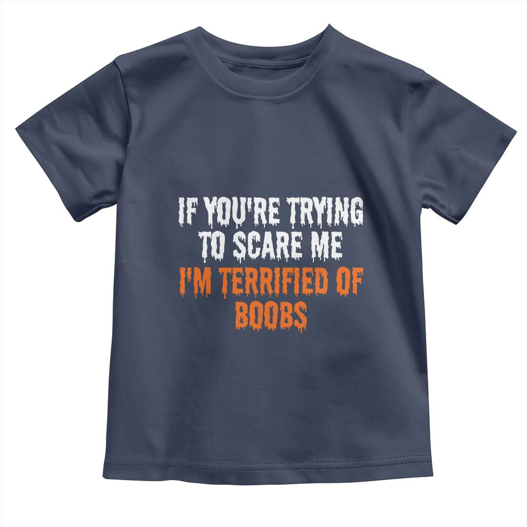 Funny Adult Humor Halloween Toddler T Shirt If You Are Trying To Scare Me I Am Terrified Of Boobs TS10 Navy Print Your Wear