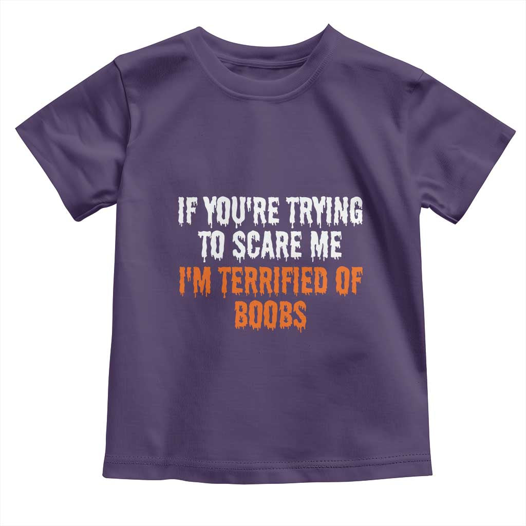 Funny Adult Humor Halloween Toddler T Shirt If You Are Trying To Scare Me I Am Terrified Of Boobs TS10 Purple Print Your Wear