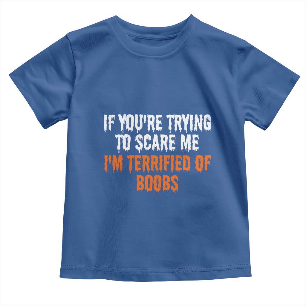 Funny Adult Humor Halloween Toddler T Shirt If You Are Trying To Scare Me I Am Terrified Of Boobs TS10 Royal Blue Print Your Wear