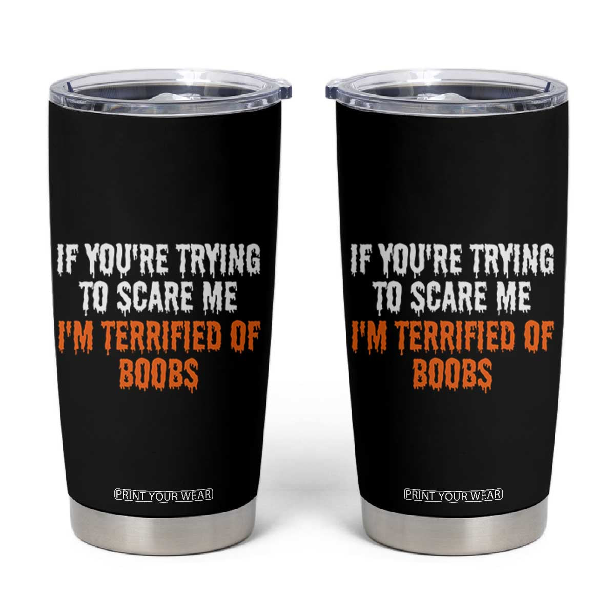 Funny Adult Humor Halloween Tumbler Cup If You Are Trying To Scare Me I Am Terrified Of Boobs TS10 Black Print Your Wear