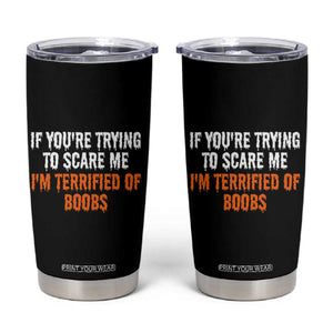 Funny Adult Humor Halloween Tumbler Cup If You Are Trying To Scare Me I Am Terrified Of Boobs TS10 Black Print Your Wear