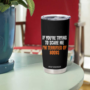 Funny Adult Humor Halloween Tumbler Cup If You Are Trying To Scare Me I Am Terrified Of Boobs TS10 Print Your Wear
