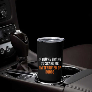 Funny Adult Humor Halloween Tumbler Cup If You Are Trying To Scare Me I Am Terrified Of Boobs TS10 Print Your Wear
