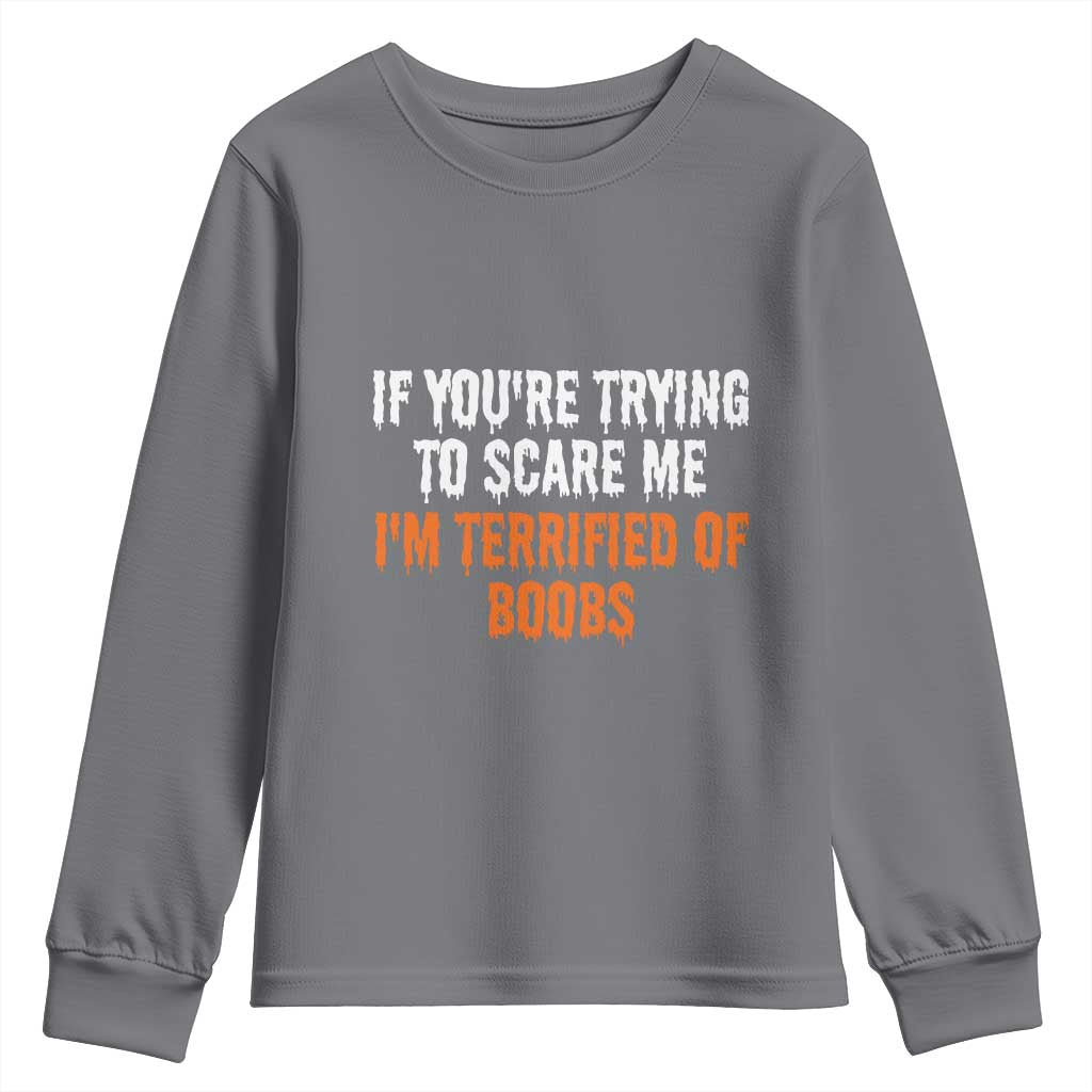 Funny Adult Humor Halloween Youth Sweatshirt If You Are Trying To Scare Me I Am Terrified Of Boobs TS10 Charcoal Print Your Wear