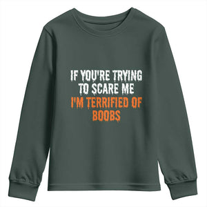 Funny Adult Humor Halloween Youth Sweatshirt If You Are Trying To Scare Me I Am Terrified Of Boobs TS10 Dark Forest Green Print Your Wear