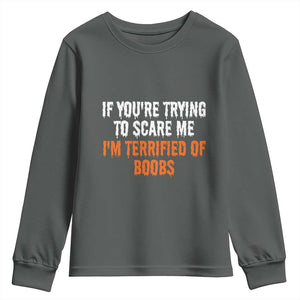 Funny Adult Humor Halloween Youth Sweatshirt If You Are Trying To Scare Me I Am Terrified Of Boobs TS10 Dark Heather Print Your Wear