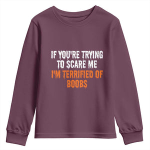 Funny Adult Humor Halloween Youth Sweatshirt If You Are Trying To Scare Me I Am Terrified Of Boobs TS10 Maroon Print Your Wear