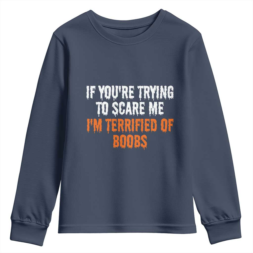 Funny Adult Humor Halloween Youth Sweatshirt If You Are Trying To Scare Me I Am Terrified Of Boobs TS10 Navy Print Your Wear