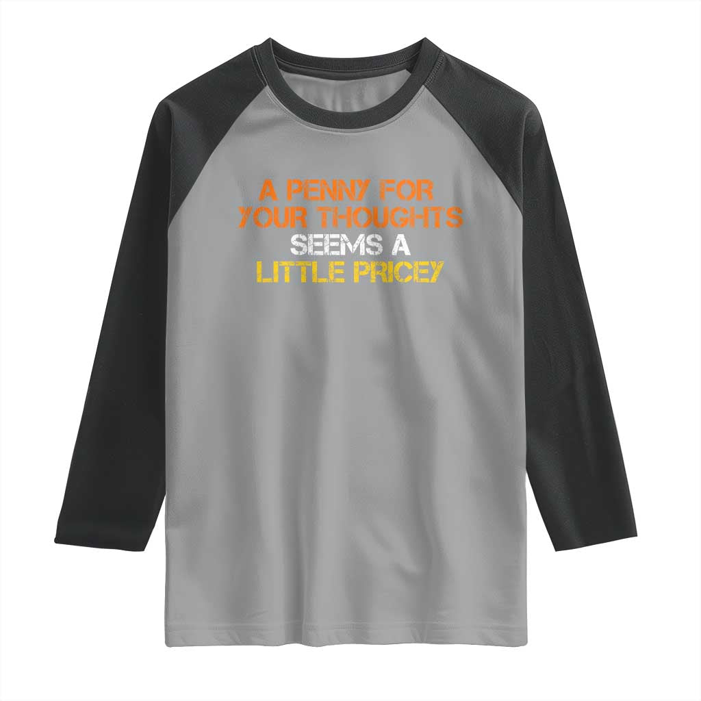 Funny Penny For Your Thoughts Raglan Shirt Funny Sarcasm Joke Sarcastic Humor TS10 Sport Gray Black Print Your Wear