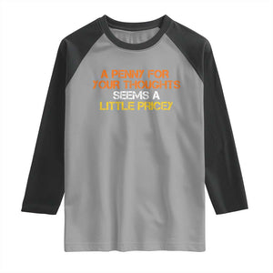 Funny Penny For Your Thoughts Raglan Shirt Funny Sarcasm Joke Sarcastic Humor TS10 Sport Gray Black Print Your Wear