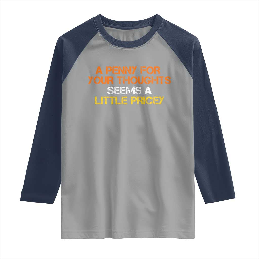 Funny Penny For Your Thoughts Raglan Shirt Funny Sarcasm Joke Sarcastic Humor TS10 Sport Gray Navy Print Your Wear