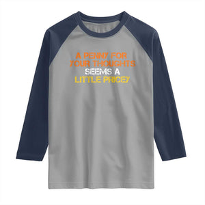 Funny Penny For Your Thoughts Raglan Shirt Funny Sarcasm Joke Sarcastic Humor TS10 Sport Gray Navy Print Your Wear