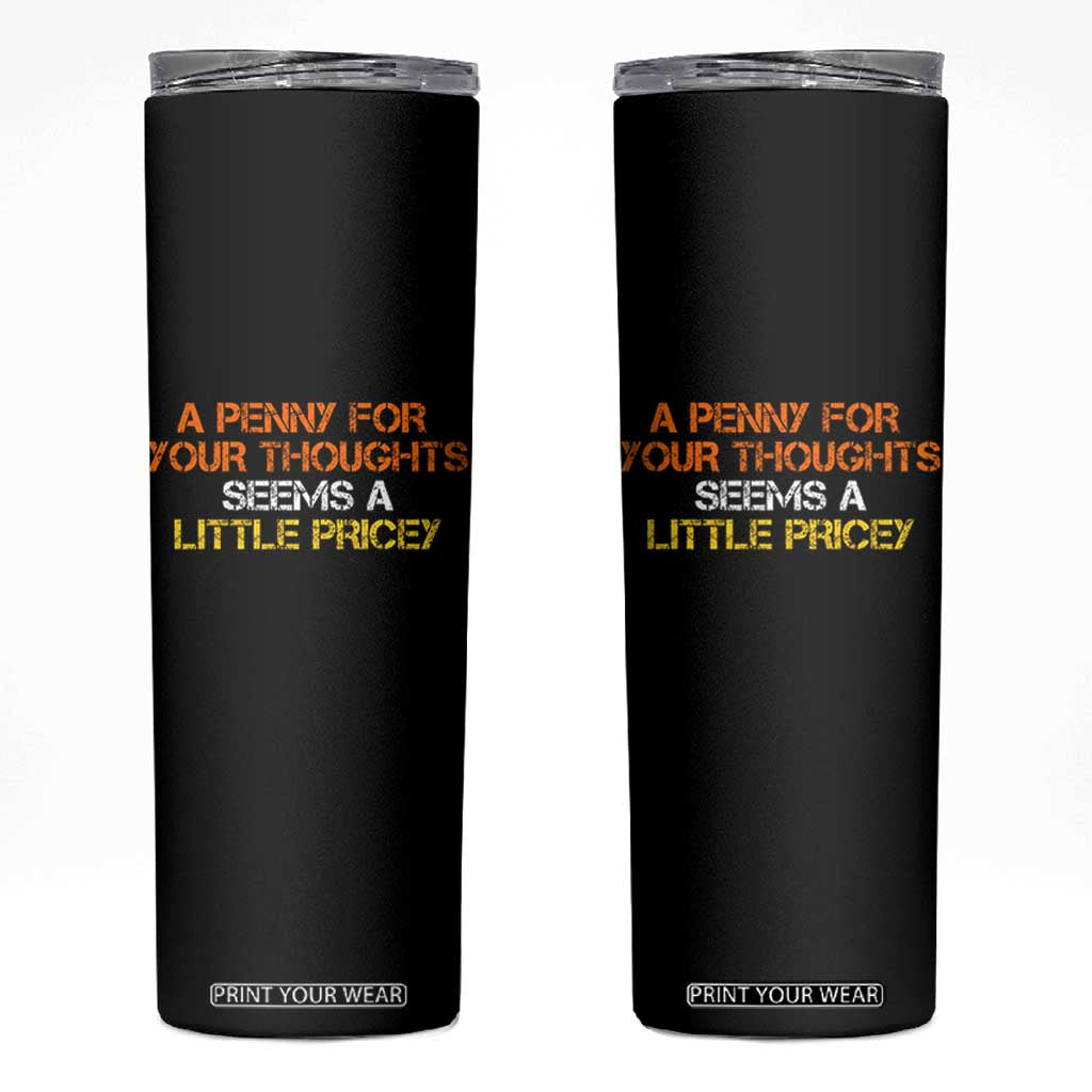 Funny Penny For Your Thoughts Skinny Tumbler Funny Sarcasm Joke Sarcastic Humor TS10 Black Print Your Wear