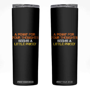 Funny Penny For Your Thoughts Skinny Tumbler Funny Sarcasm Joke Sarcastic Humor TS10 Black Print Your Wear