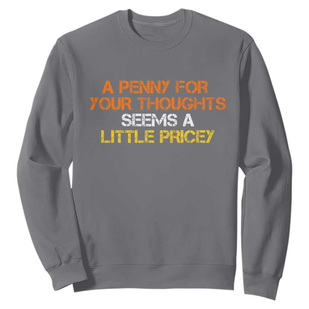 Funny Penny For Your Thoughts Sweatshirt Funny Sarcasm Joke Sarcastic Humor TS10 Charcoal Print Your Wear