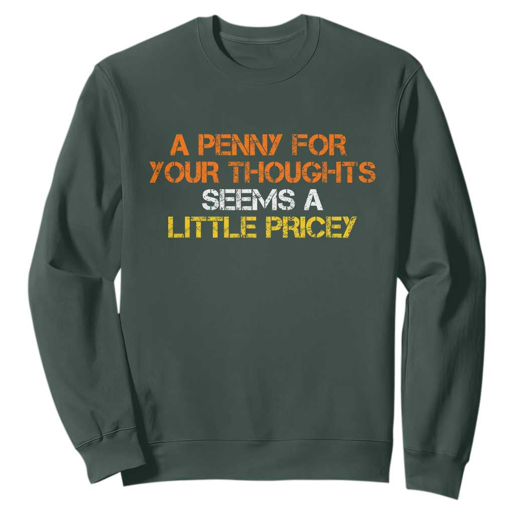 Funny Penny For Your Thoughts Sweatshirt Funny Sarcasm Joke Sarcastic Humor TS10 Dark Forest Green Print Your Wear