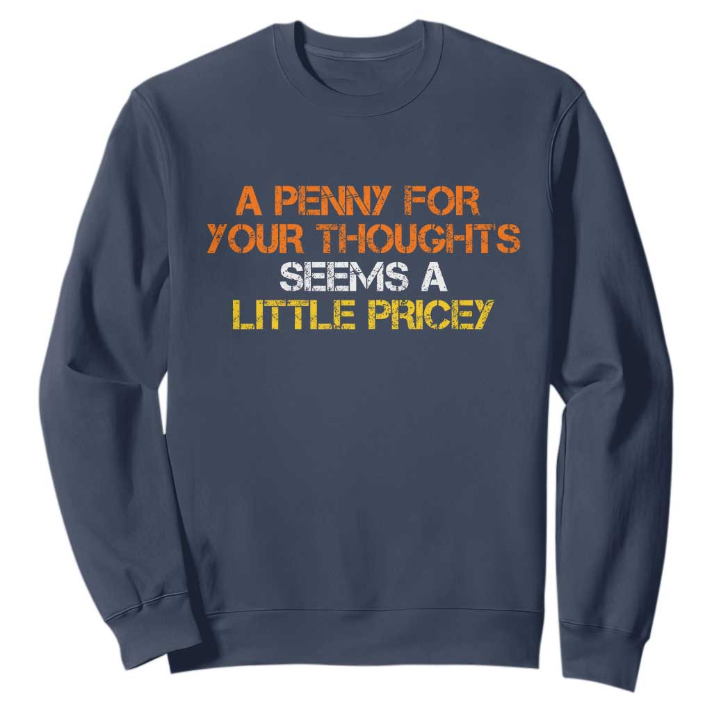 Funny Penny For Your Thoughts Sweatshirt Funny Sarcasm Joke Sarcastic Humor TS10 Navy Print Your Wear