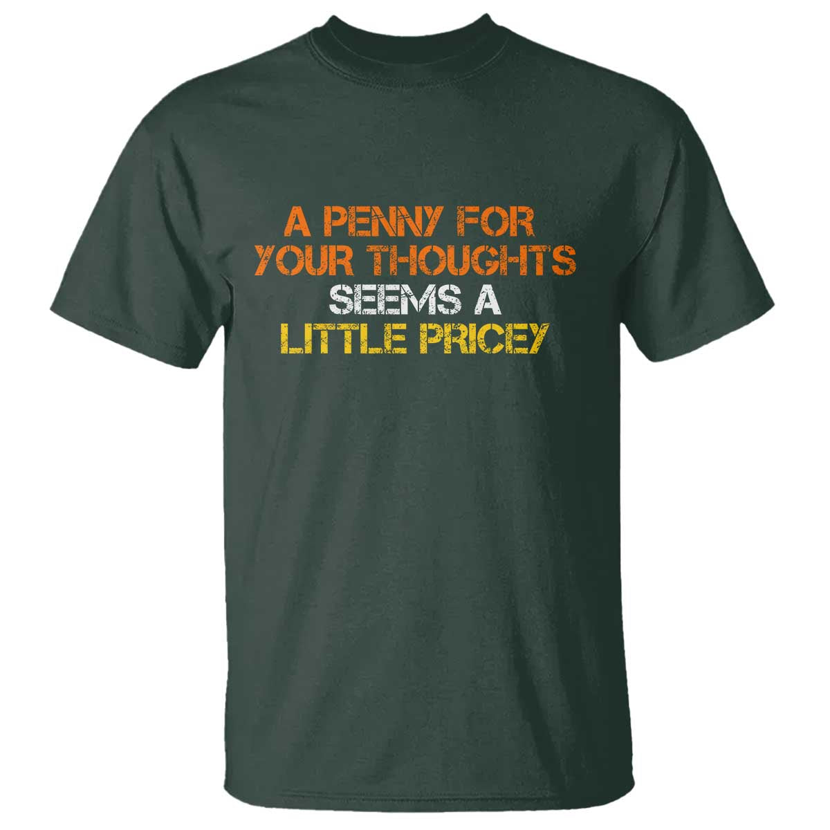 Funny Penny For Your Thoughts T Shirt Funny Sarcasm Joke Sarcastic Humor TS10 Dark Forest Green Print Your Wear