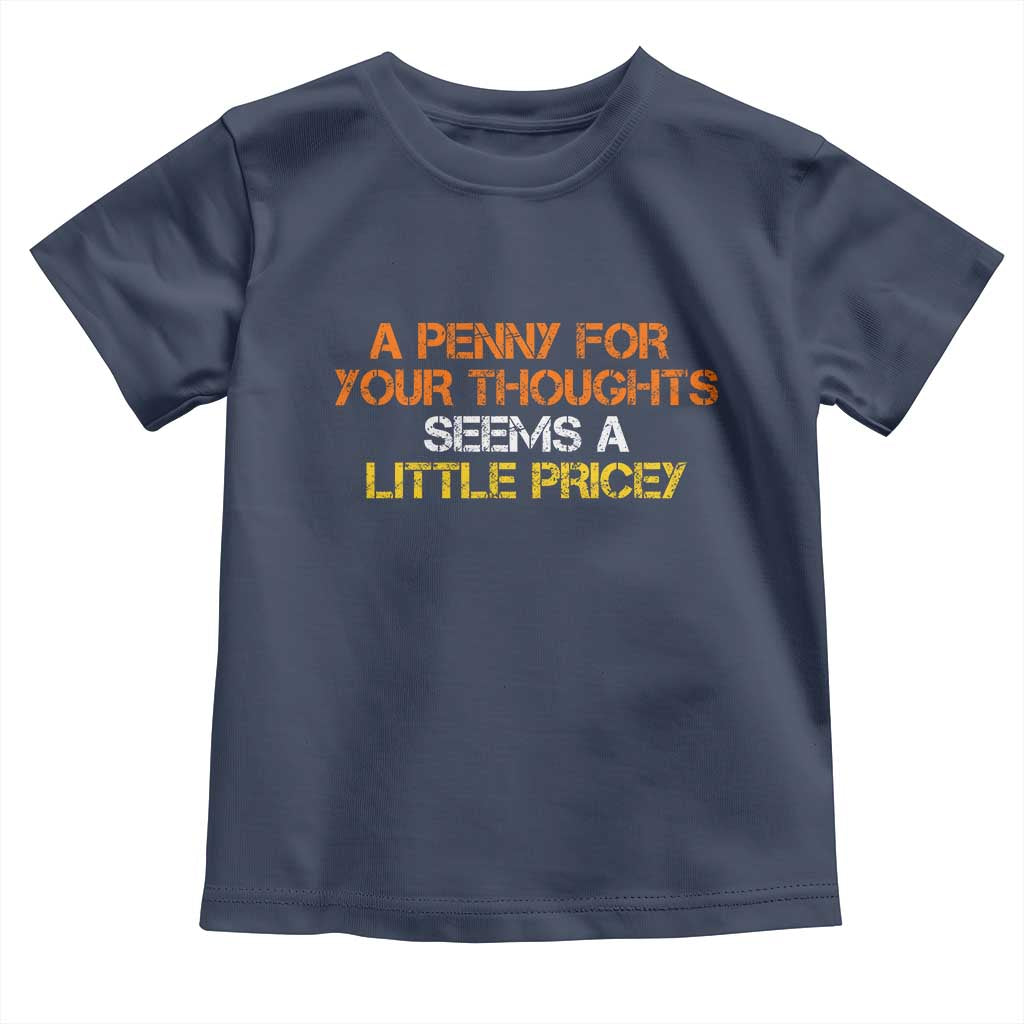 Funny Penny For Your Thoughts Toddler T Shirt Funny Sarcasm Joke Sarcastic Humor TS10 Navy Print Your Wear