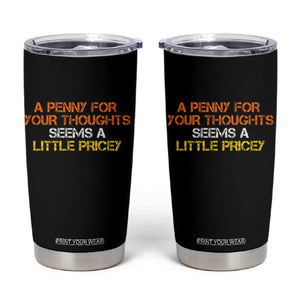Funny Penny For Your Thoughts Tumbler Cup Funny Sarcasm Joke Sarcastic Humor TS10 Black Print Your Wear