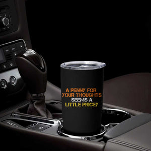Funny Penny For Your Thoughts Tumbler Cup Funny Sarcasm Joke Sarcastic Humor TS10 Print Your Wear
