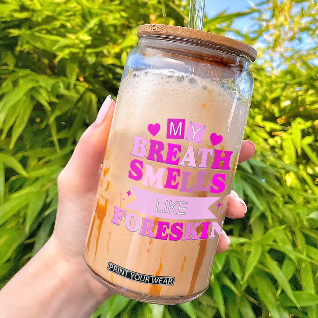 Dirty Humor Glass Can My Breath Smells Like Foreskin TS10 Black Print Your Wear