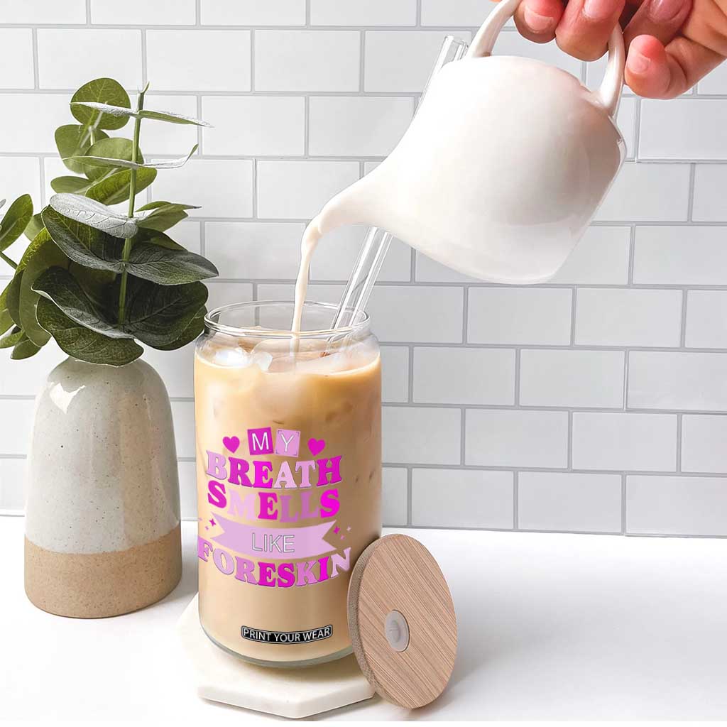Dirty Humor Glass Can My Breath Smells Like Foreskin TS10 Print Your Wear