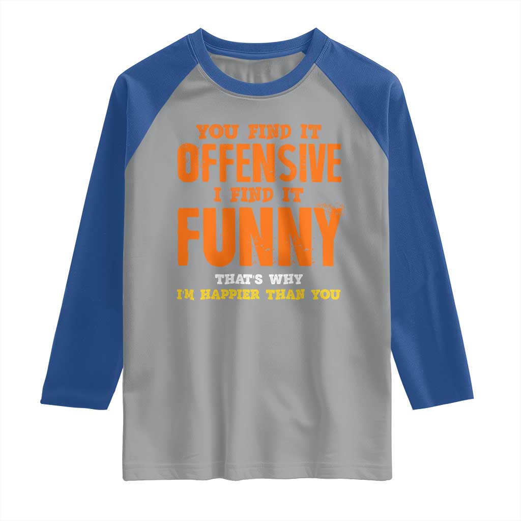Funny Sarcastic Saying Raglan Shirt Offensive Happy Feeling Quote TS10 Sport Gray Royal Print Your Wear