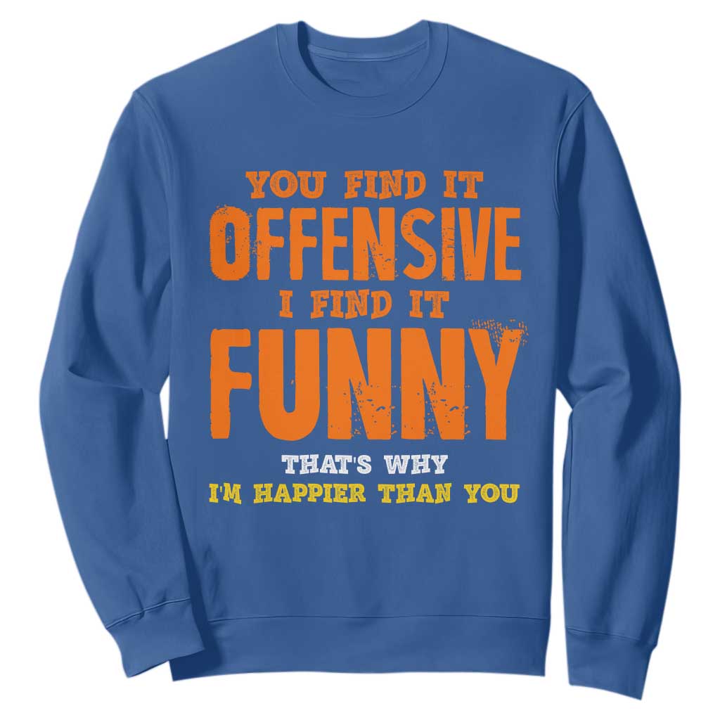 Funny Sarcastic Saying Sweatshirt Offensive Happy Feeling Quote TS10 Royal Blue Print Your Wear