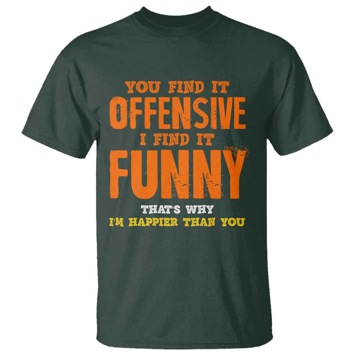 Funny Sarcastic Saying T Shirt Offensive Happy Feeling Quote TS10 Dark Forest Green Print Your Wear