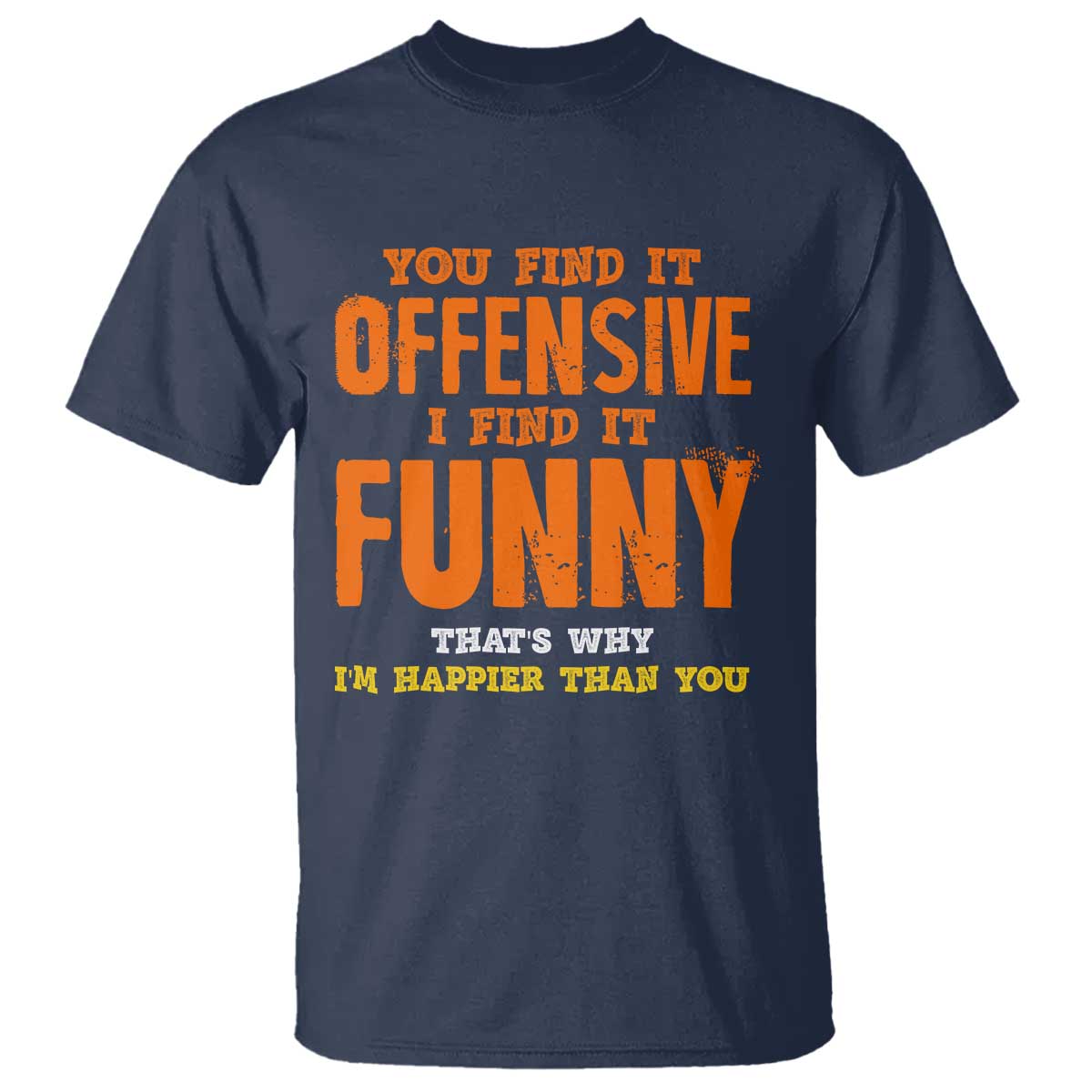 Funny Sarcastic Saying T Shirt Offensive Happy Feeling Quote TS10 Navy Print Your Wear