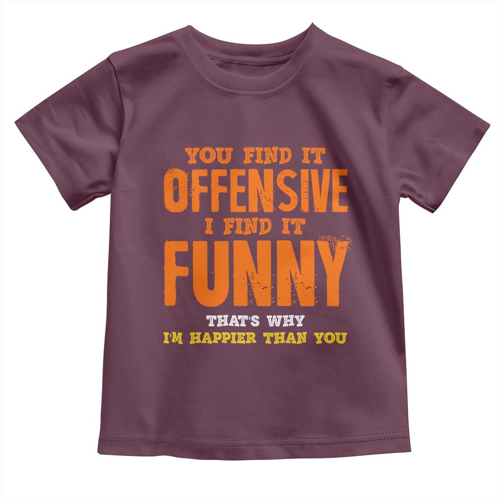 Funny Sarcastic Saying Toddler T Shirt Offensive Happy Feeling Quote TS10 Maroon Print Your Wear