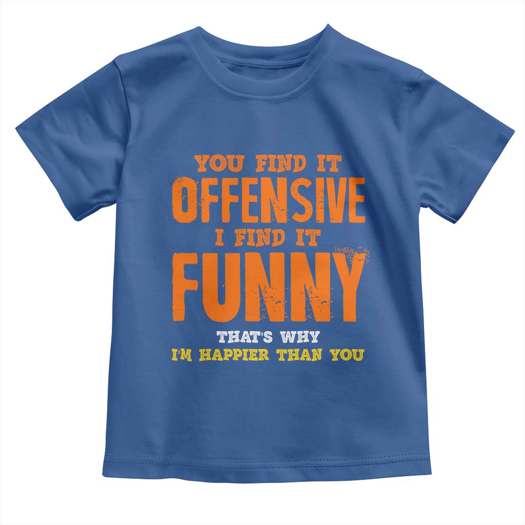 Funny Sarcastic Saying Toddler T Shirt Offensive Happy Feeling Quote TS10 Royal Blue Print Your Wear
