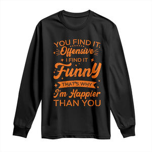 Funny Sarcastic Saying Long Sleeve Shirt Adult Humor Offensive Happy Feeling Quote TS10 Black Print Your Wear