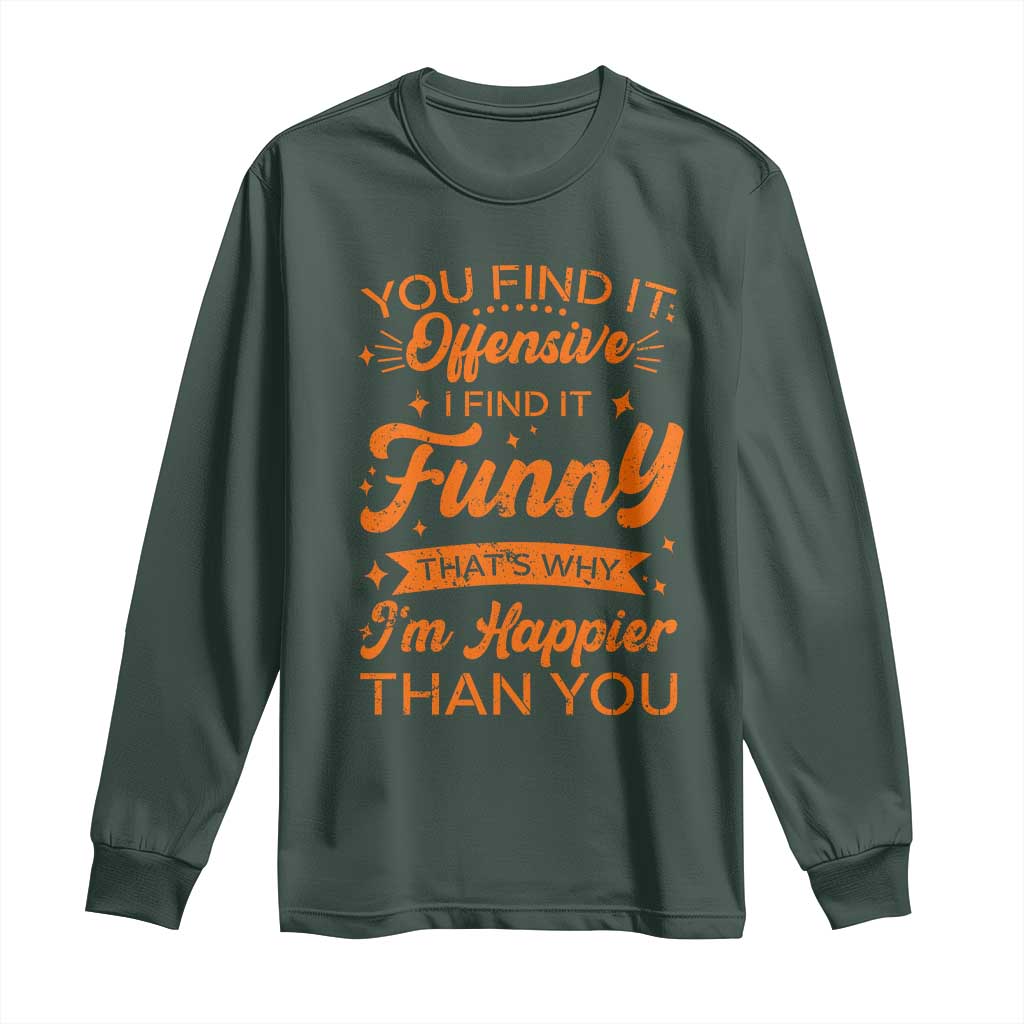 Funny Sarcastic Saying Long Sleeve Shirt Adult Humor Offensive Happy Feeling Quote TS10 Dark Forest Green Print Your Wear