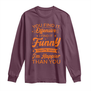 Funny Sarcastic Saying Long Sleeve Shirt Adult Humor Offensive Happy Feeling Quote TS10 Maroon Print Your Wear