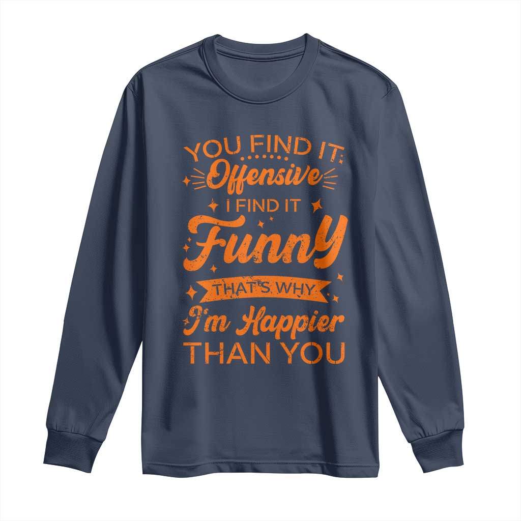 Funny Sarcastic Saying Long Sleeve Shirt Adult Humor Offensive Happy Feeling Quote TS10 Navy Print Your Wear